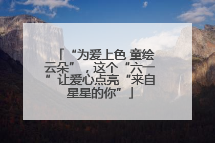 “为爱上色 童绘云朵”，这个“六一”让爱心点亮“来自星星的你”